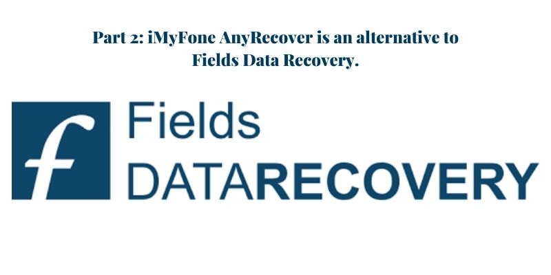 Part 2 iMyFone AnyRecover is an alternative to Fields Data Recovery.
