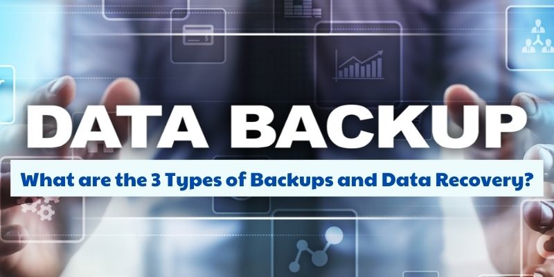 What are the 3 Types of Backups and Data Recovery