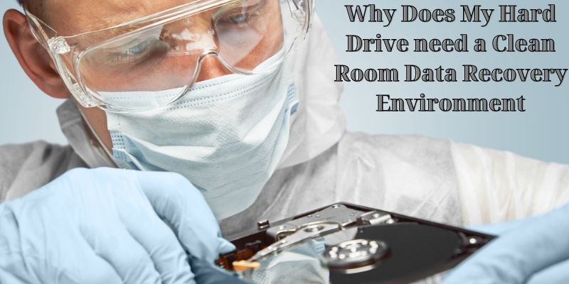 Why Does My Hard Drive need a Clean Room Data Recovery Environment